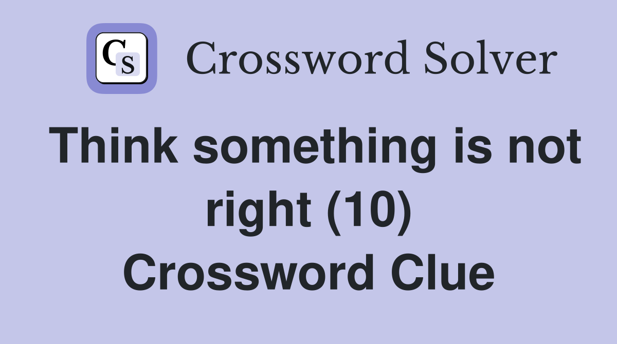 Think something is not right (10) Crossword Clue