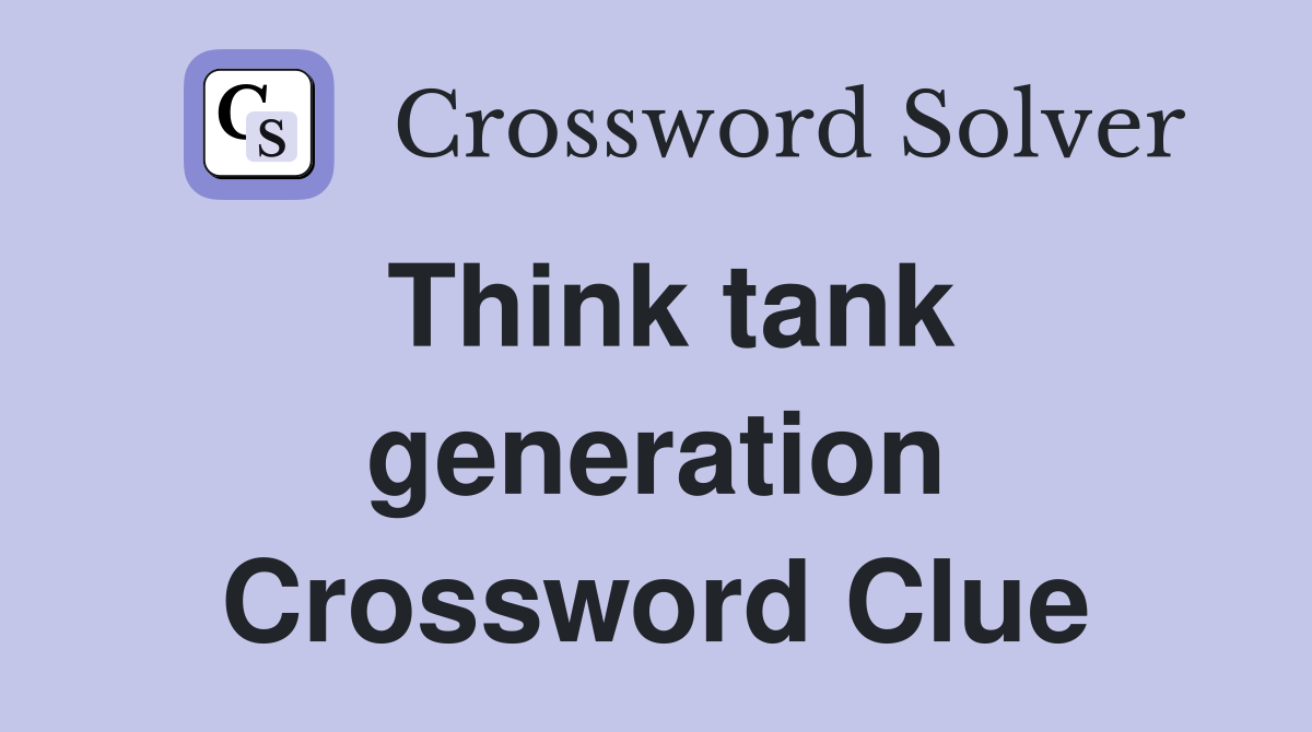 Think tank generation Crossword Clue