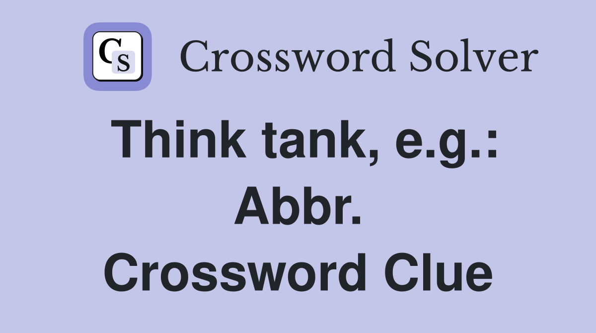 Think tank, e.g.: Abbr. Crossword Clue