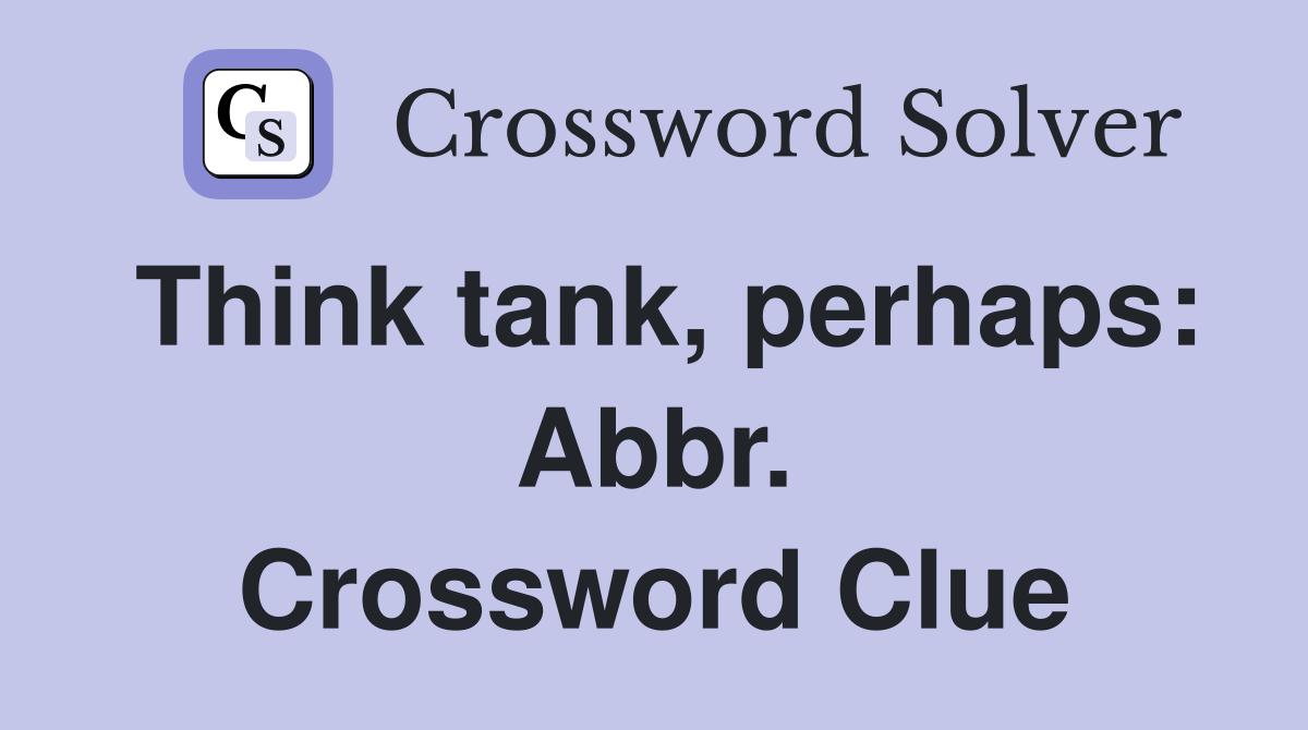 Think tank, perhaps: Abbr. Crossword Clue