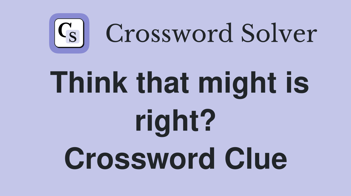 Think that might is right? Crossword Clue