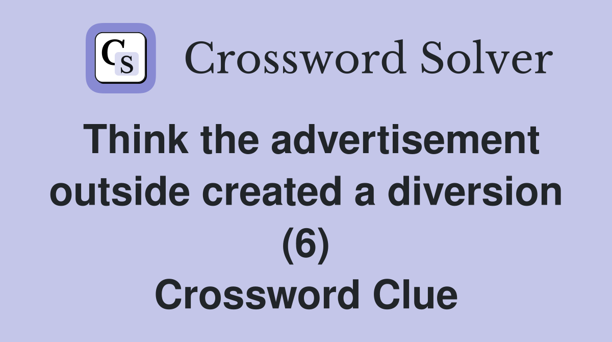 Think the advertisement outside created a diversion (6) Crossword Clue