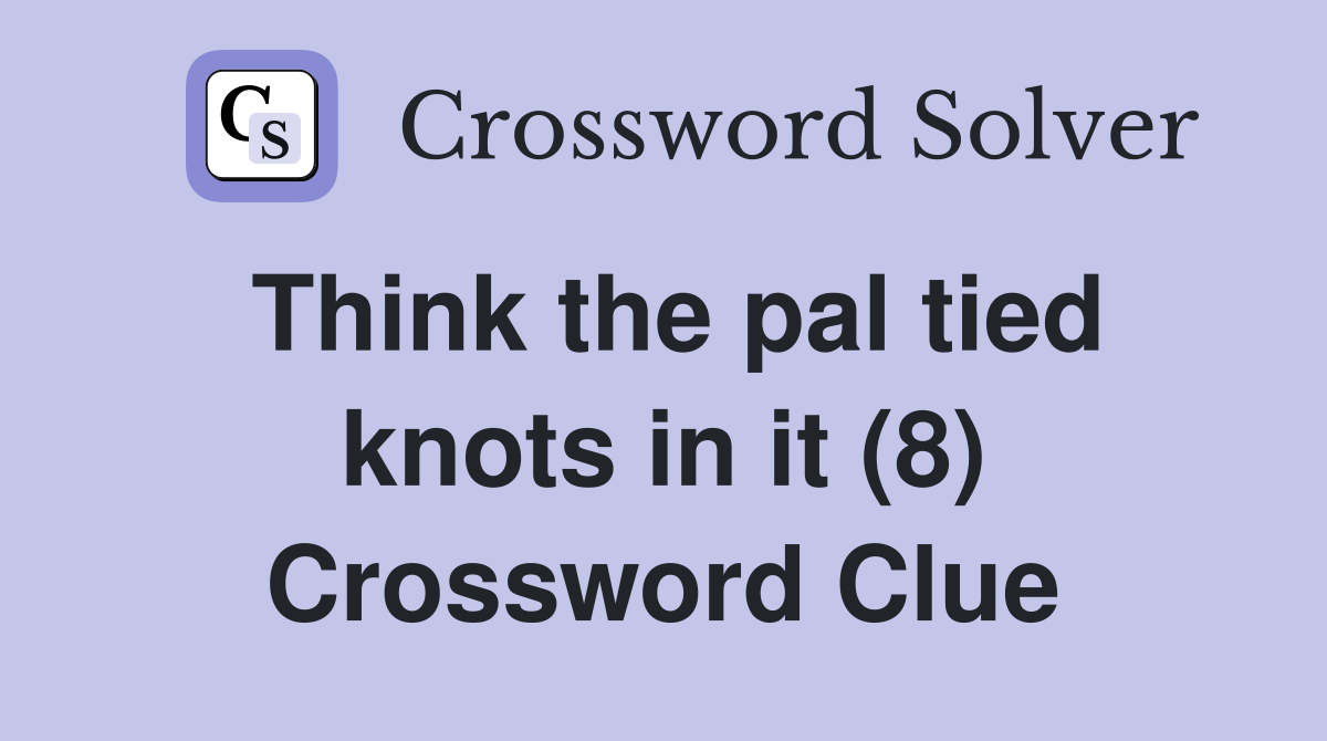 Think the pal tied knots in it (8) Crossword Clue