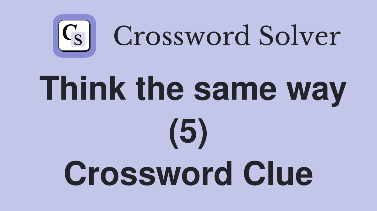 Think the same way (5) Crossword Clue