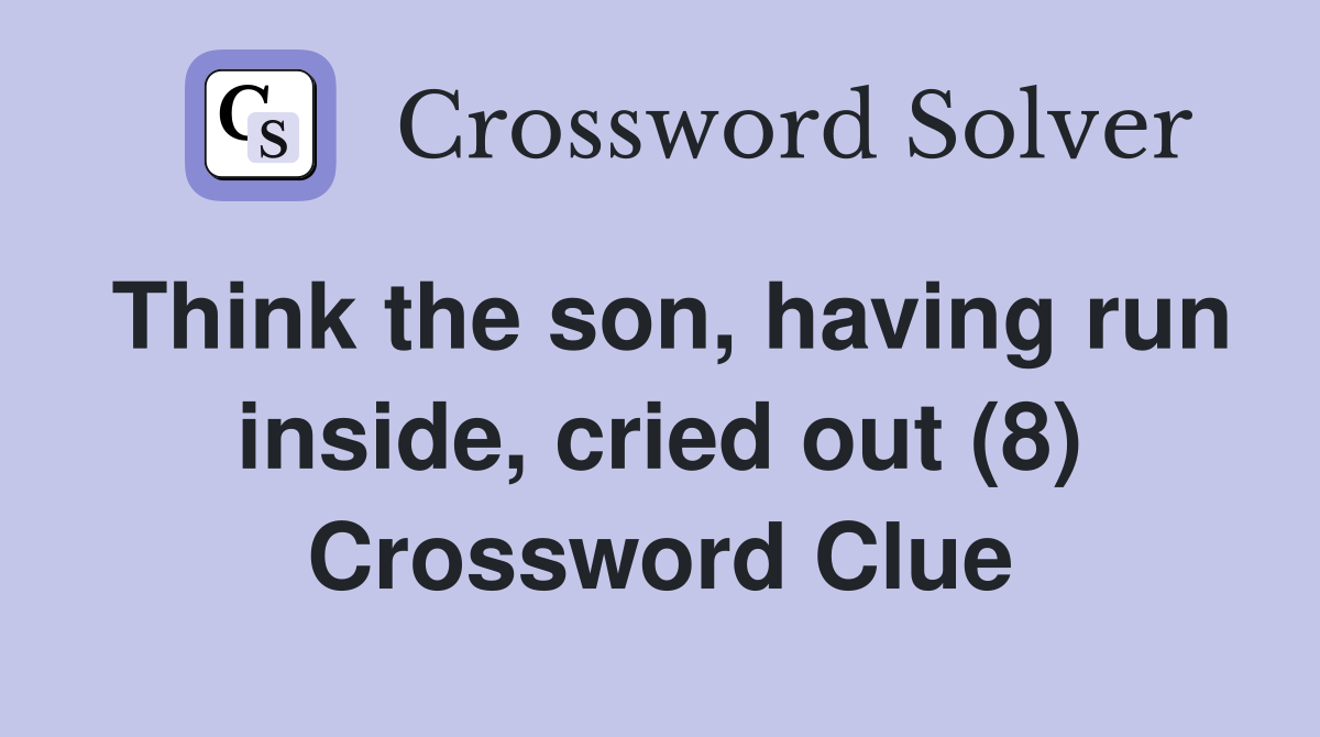 Think the son, having run inside, cried out (8) Crossword Clue