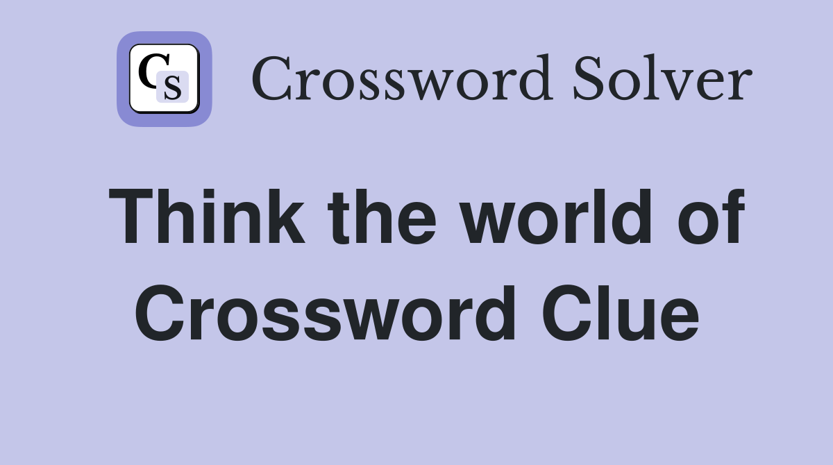 Think the world of Crossword Clue