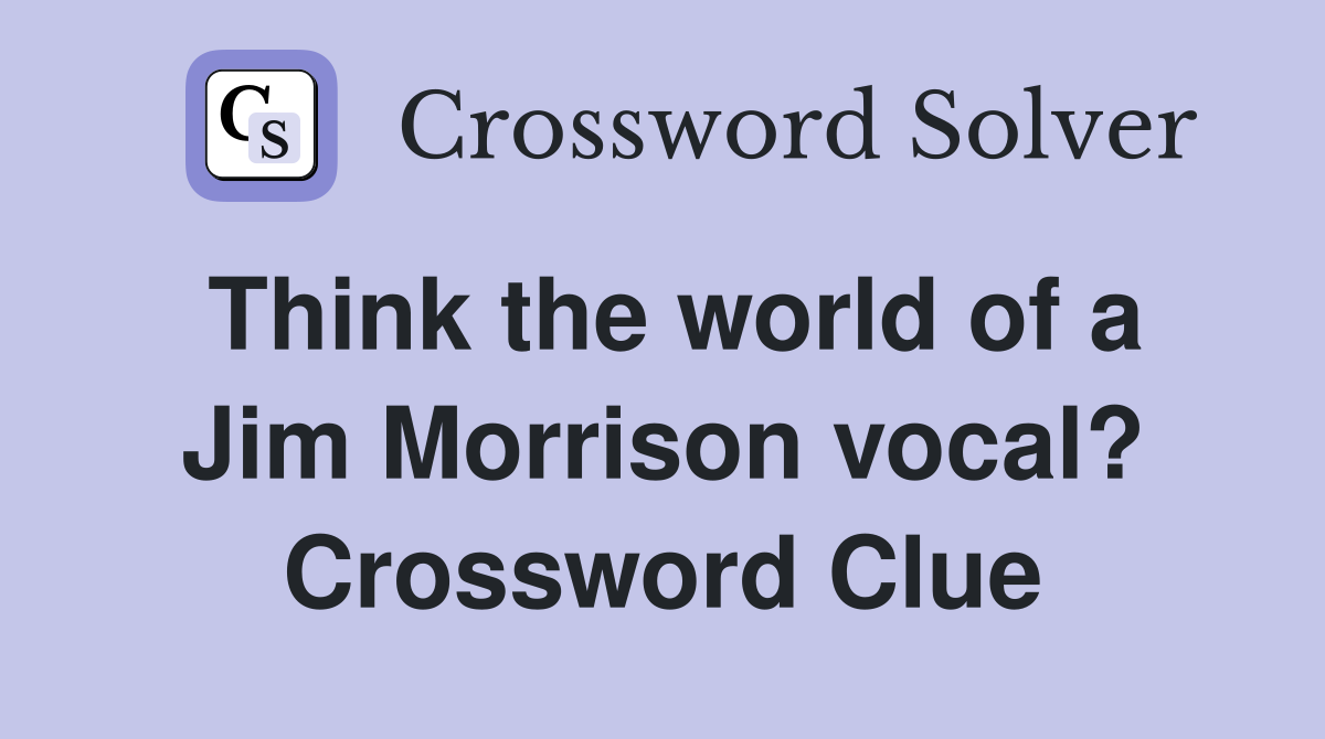 Think the world of a Jim Morrison vocal? Crossword Clue