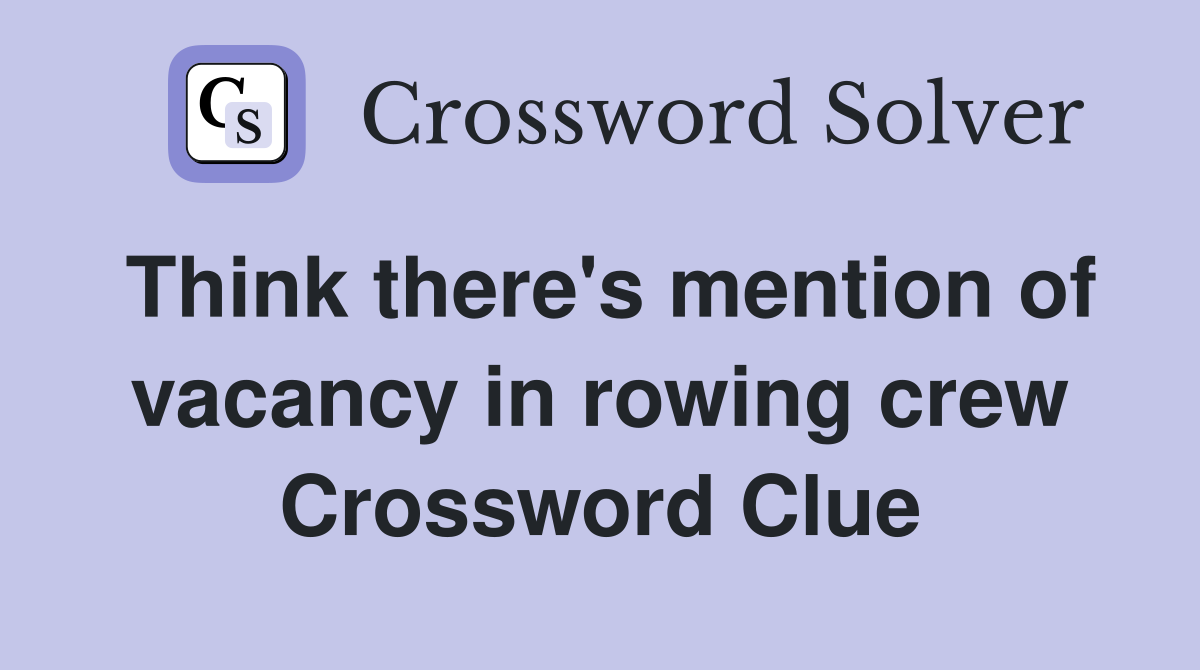 Think there's mention of vacancy in rowing crew Crossword Clue