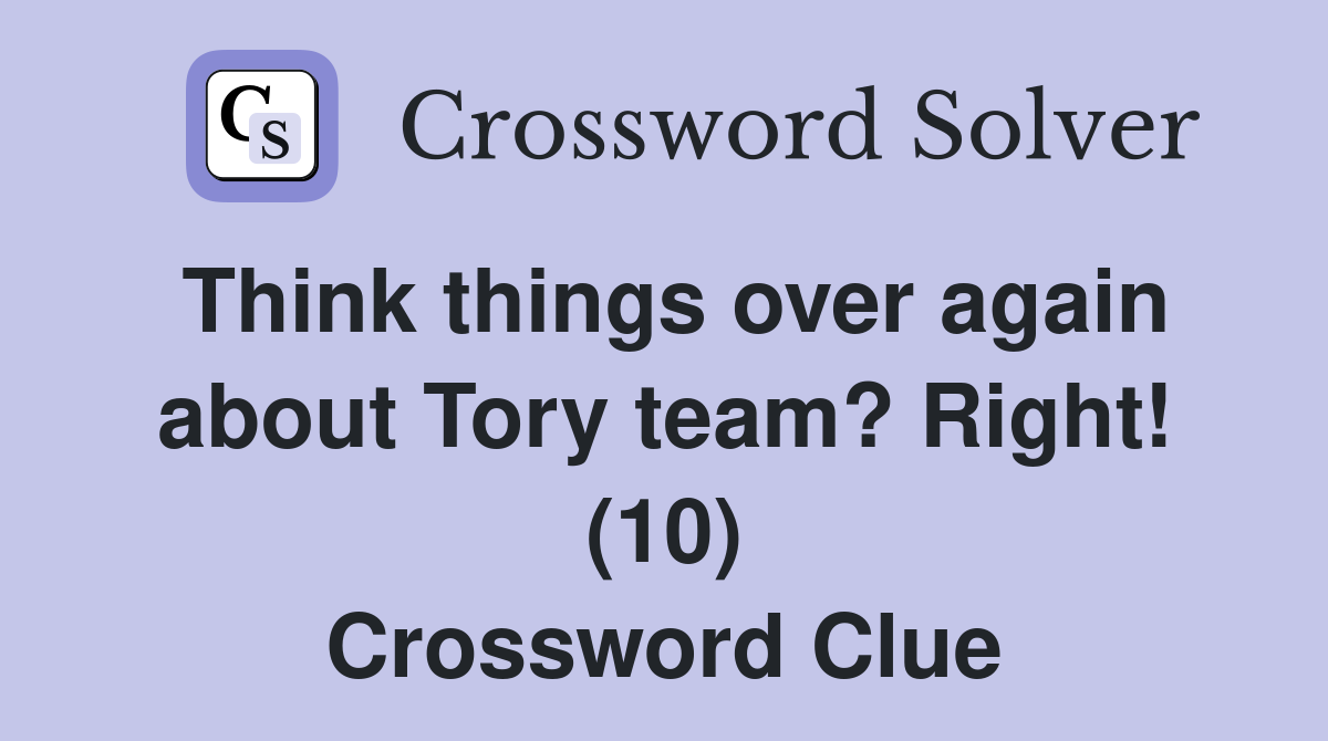 Think things over again about Tory team? Right! (10) Crossword Clue