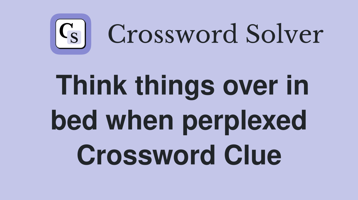 Think things over in bed when perplexed Crossword Clue