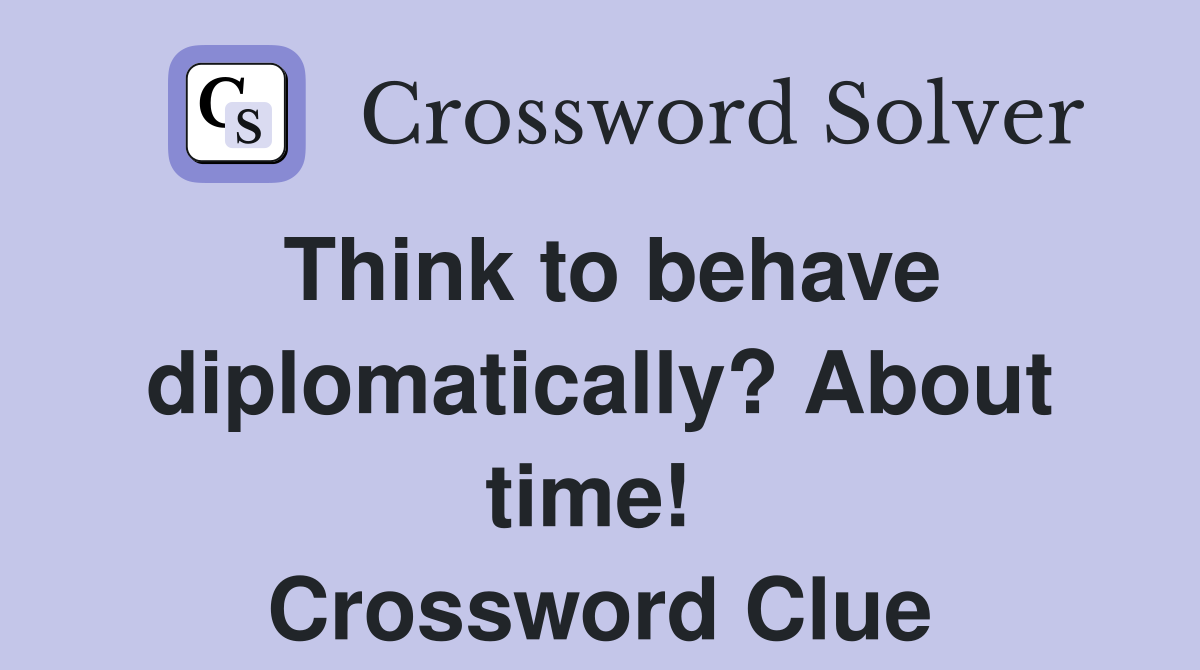 Think to behave diplomatically? About time!  Crossword Clue