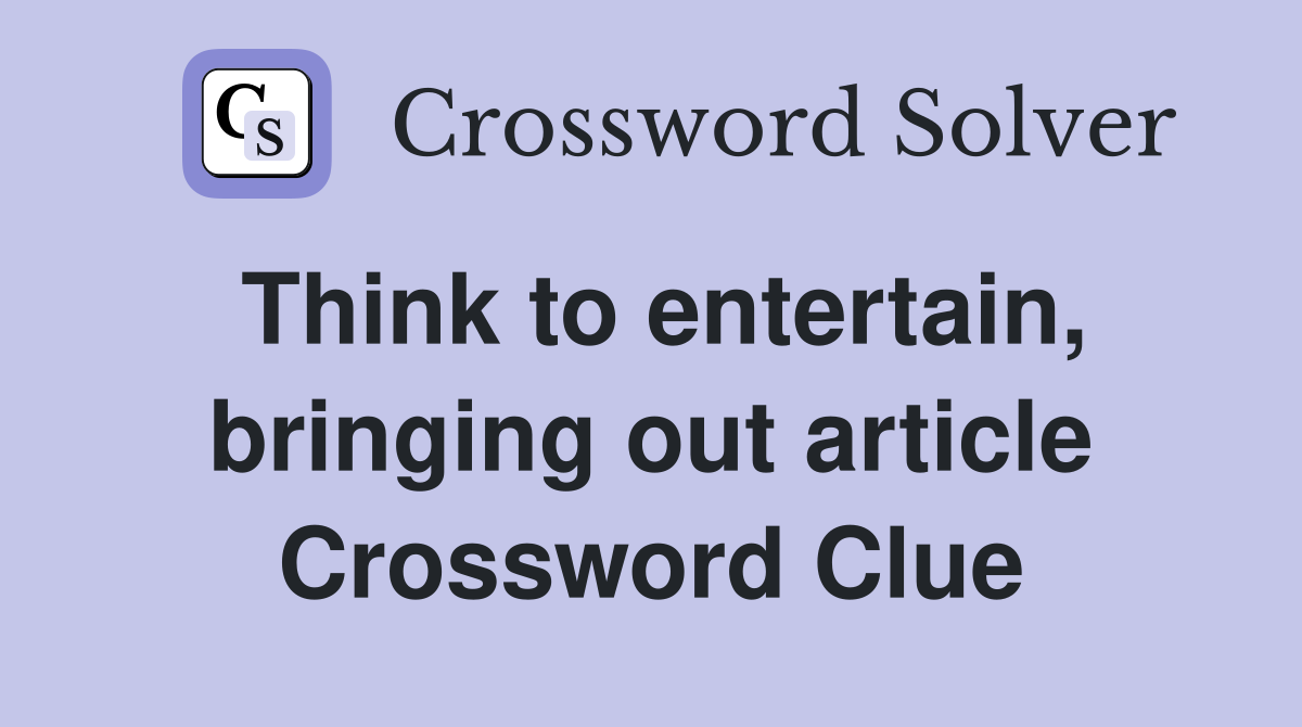 Think to entertain, bringing out article Crossword Clue
