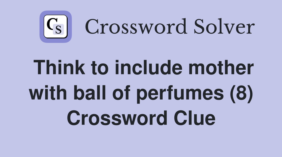 Think to include mother with ball of perfumes (8) Crossword Clue