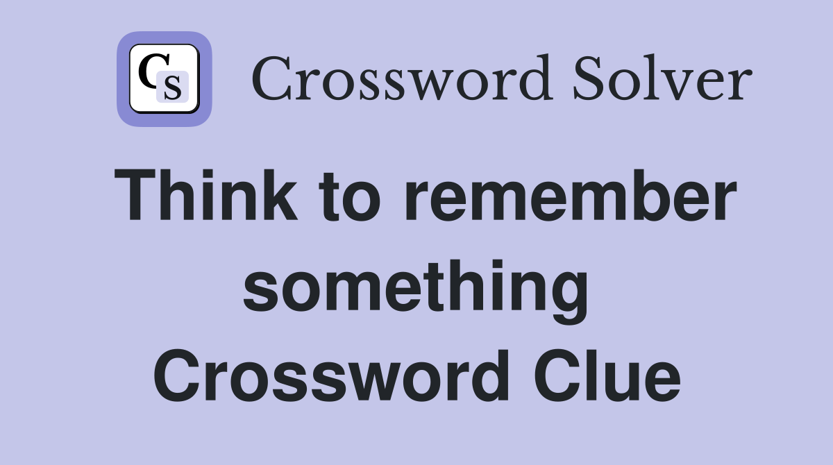 Think to remember something Crossword Clue