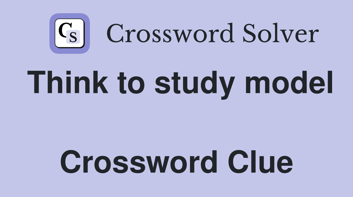 Think to study model  Crossword Clue