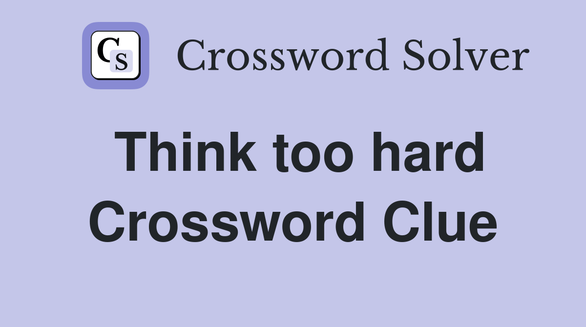 Think too hard Crossword Clue