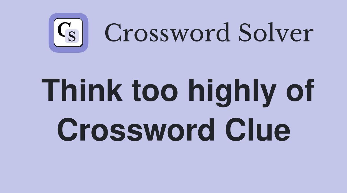 Think too highly of Crossword Clue