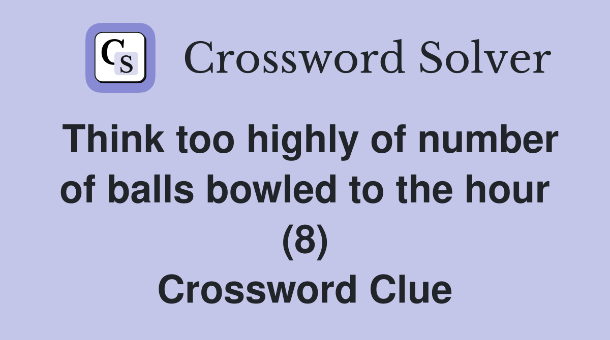 Think too highly of number of balls bowled to the hour (8) Crossword Clue