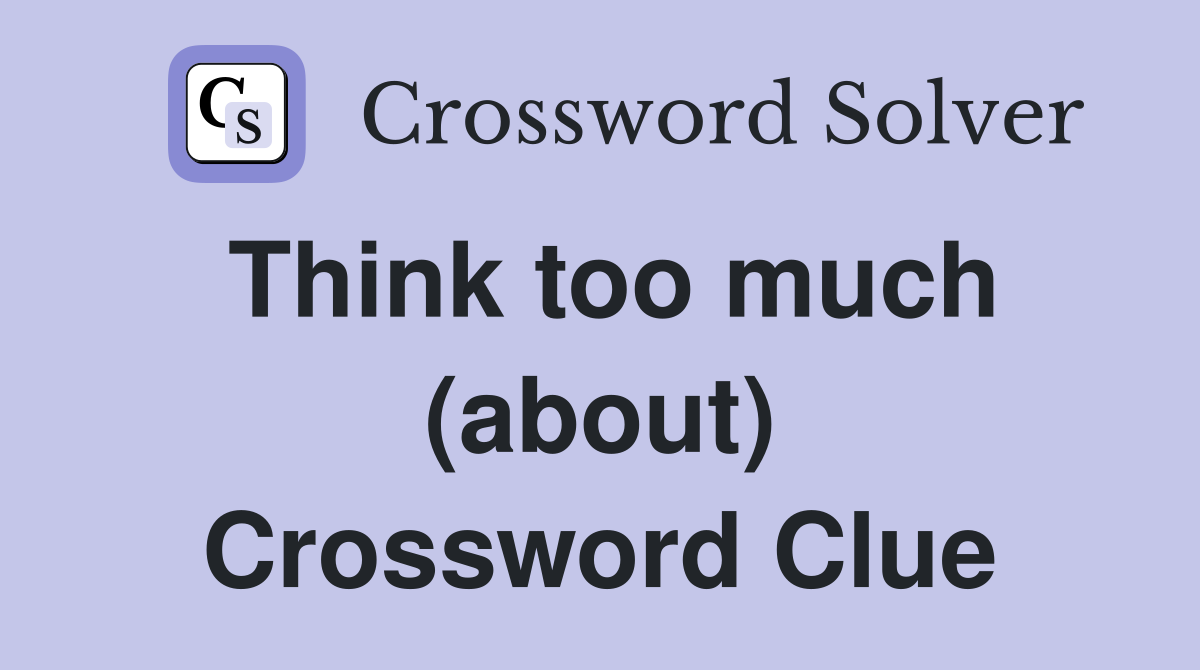 Think too much (about) Crossword Clue