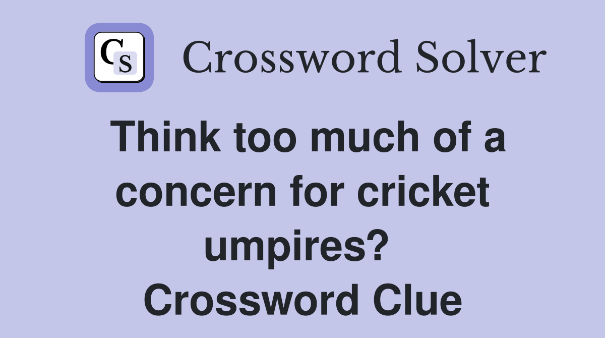 Think too much of a concern for cricket umpires?  Crossword Clue