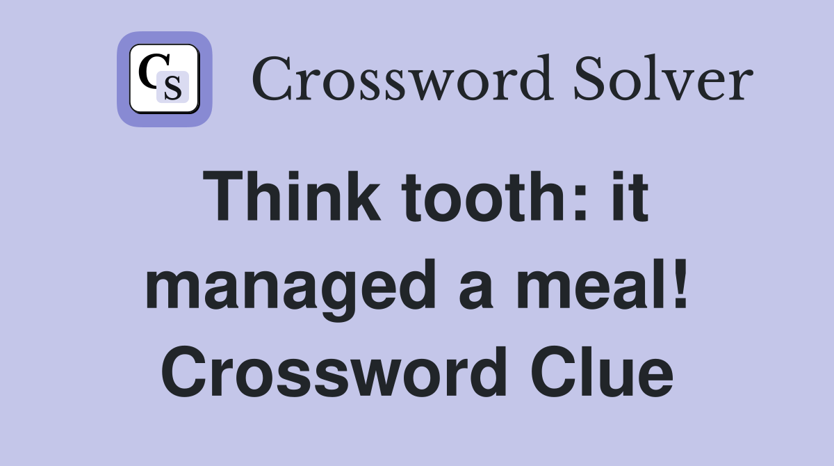 Think tooth: it managed a meal! Crossword Clue
