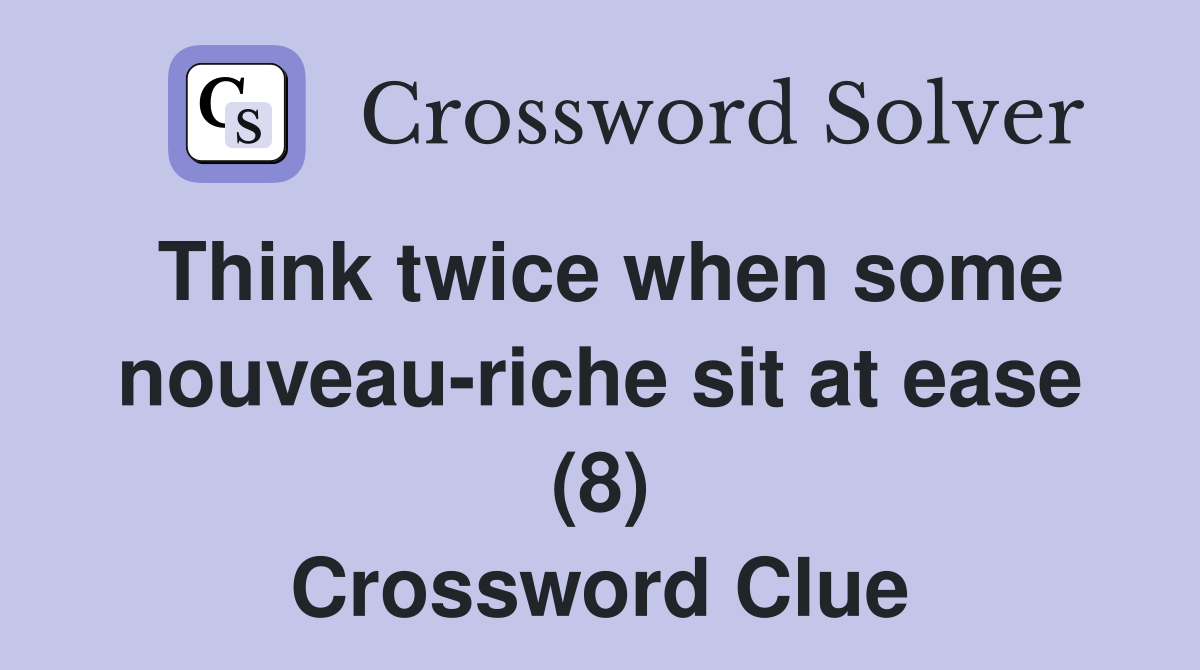 Think twice when some nouveau-riche sit at ease (8) Crossword Clue
