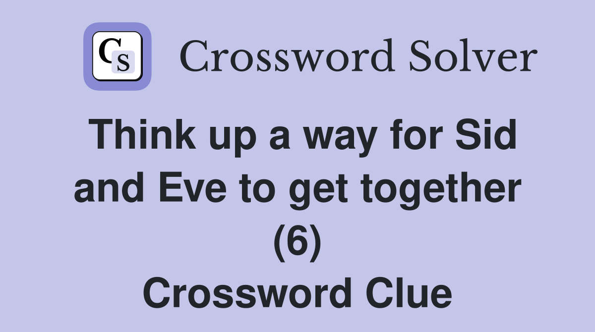 Think up a way for Sid and Eve to get together (6) Crossword Clue