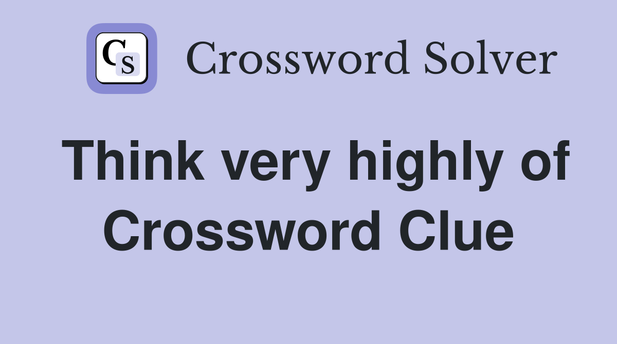 Think very highly of Crossword Clue