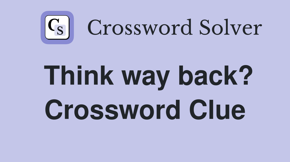 Think way back? Crossword Clue