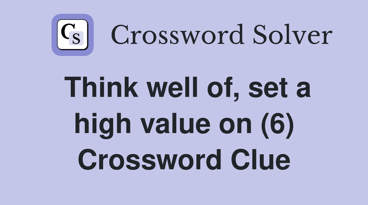 Think well of, set a high value on (6) Crossword Clue