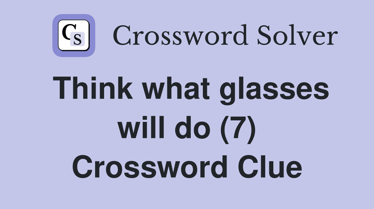 Think what glasses will do (7) Crossword Clue