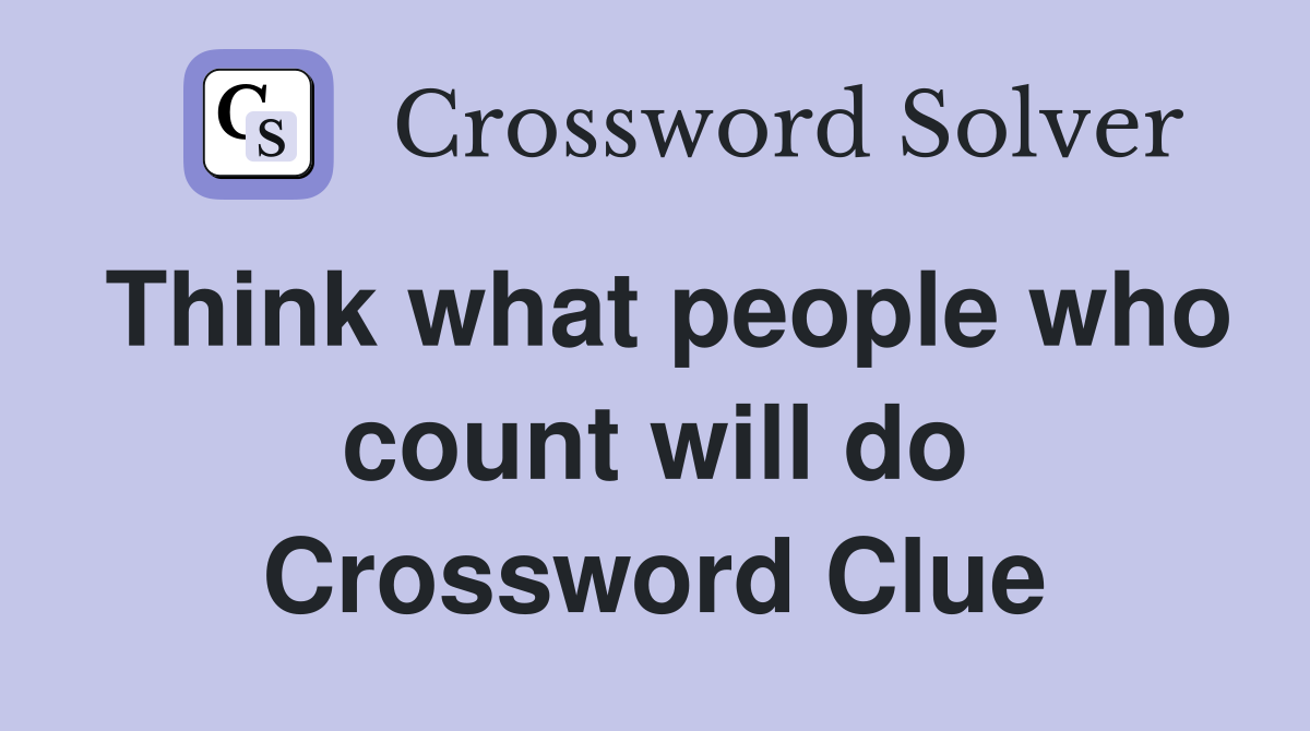 Think what people who count will do Crossword Clue