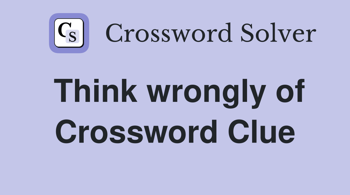 Think wrongly of Crossword Clue