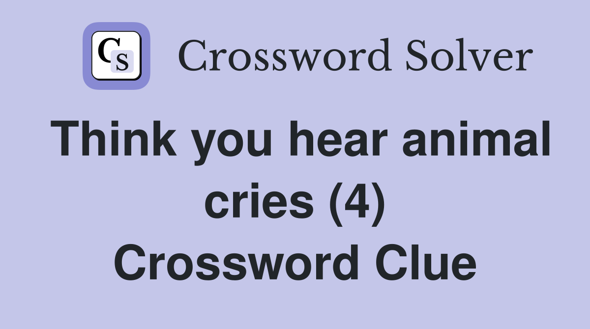 Think you hear animal cries (4) Crossword Clue