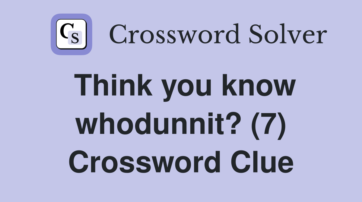 Think you know whodunnit? (7) Crossword Clue