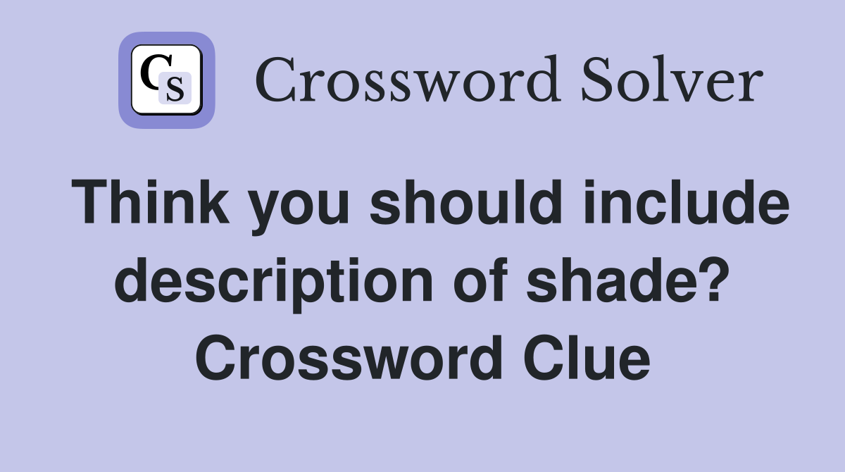 Think you should include description of shade? Crossword Clue