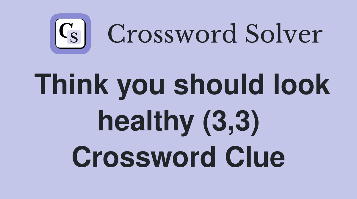 Think you should look healthy (3,3) Crossword Clue