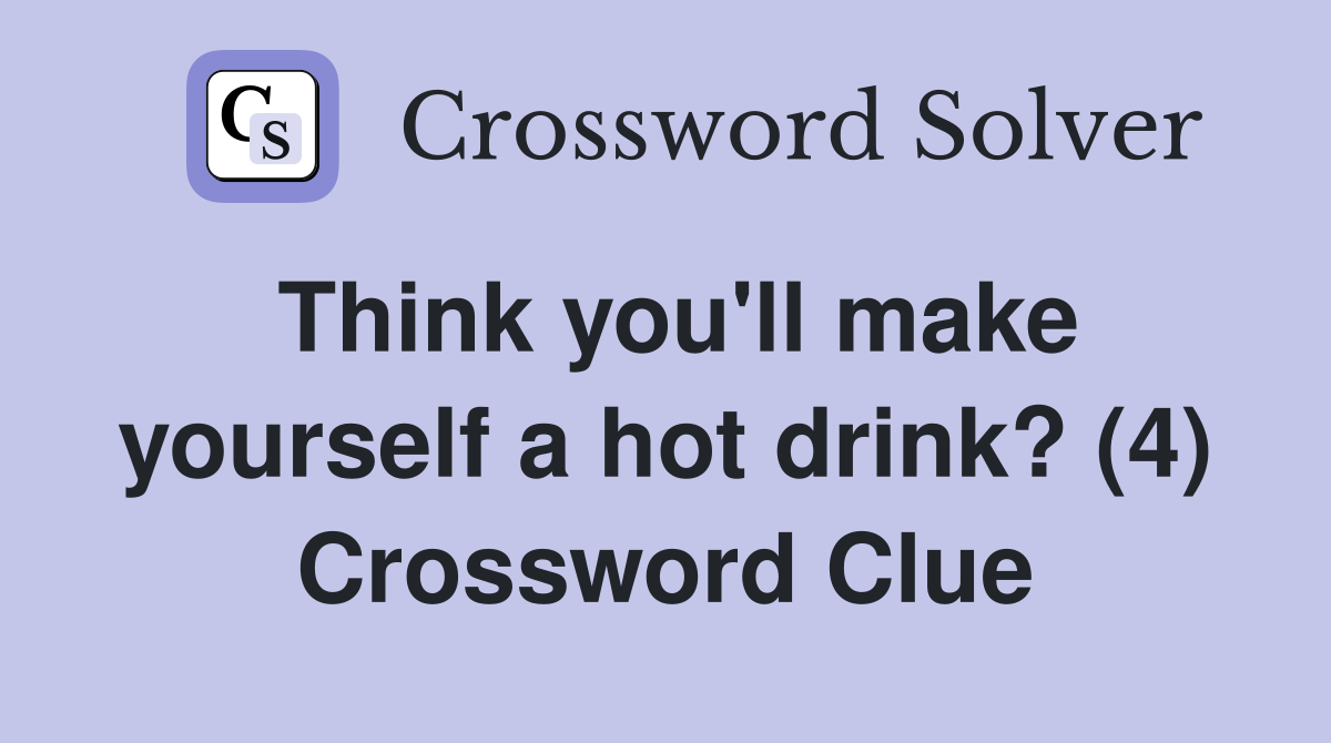 Think you'll make yourself a hot drink? (4) Crossword Clue