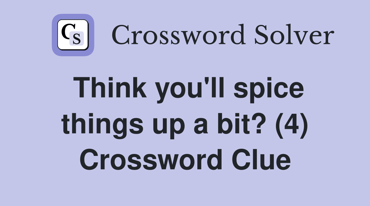 Think you'll spice things up a bit? (4) Crossword Clue