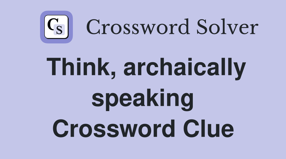 Think, archaically speaking Crossword Clue