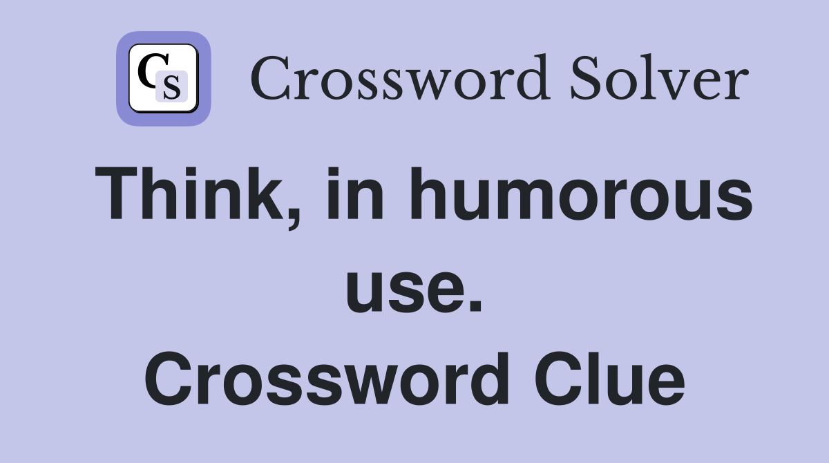 Think, in humorous use. Crossword Clue