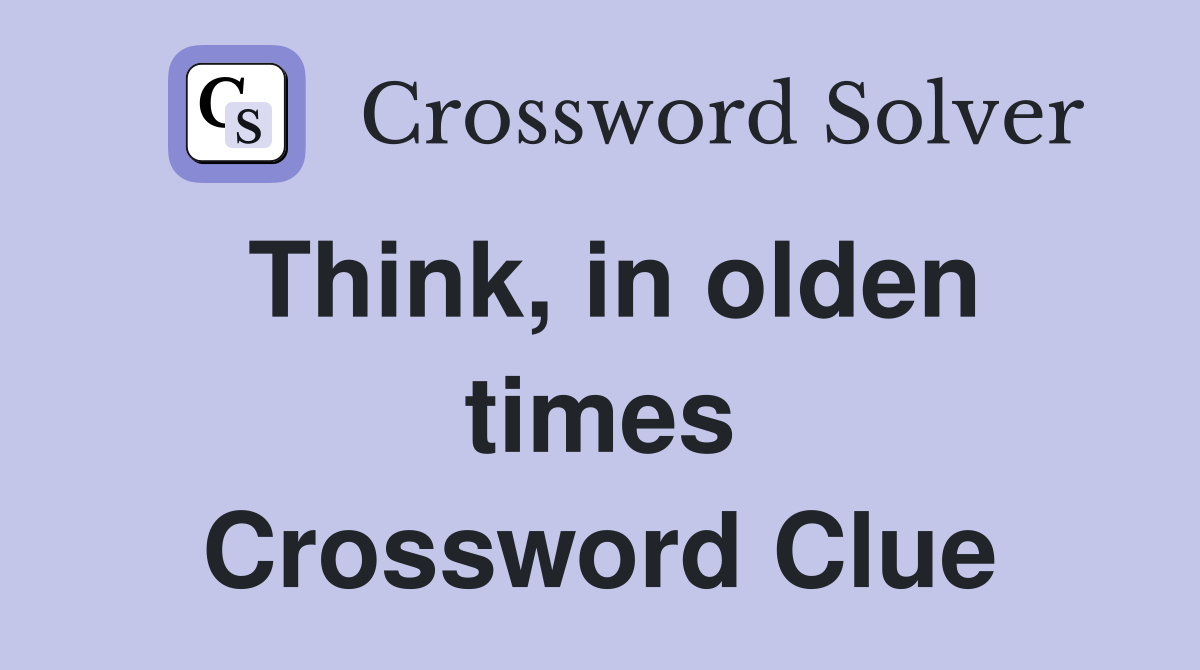 Think, in olden times Crossword Clue