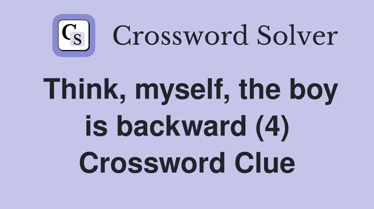 Think, myself, the boy is backward (4) Crossword Clue