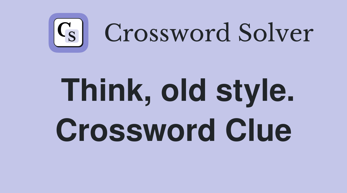 Think, old style. Crossword Clue