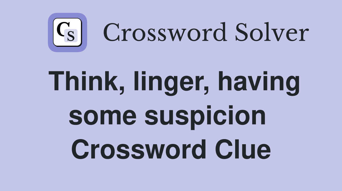 Think, linger, having some suspicion  Crossword Clue