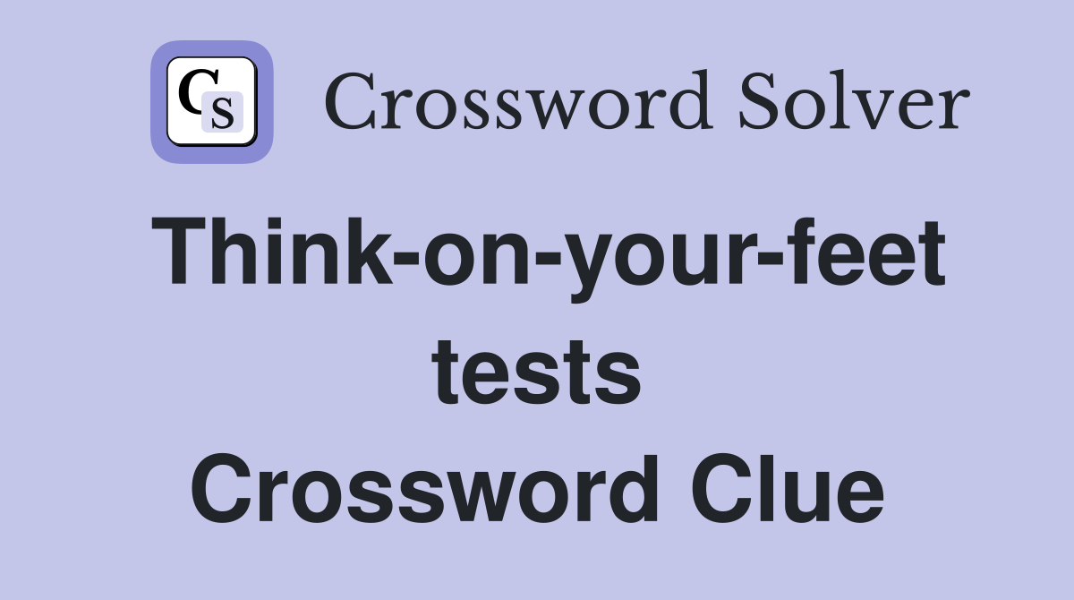 Think-on-your-feet tests Crossword Clue