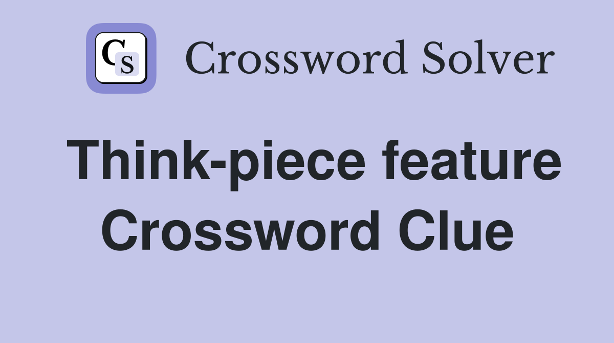 Think-piece feature Crossword Clue