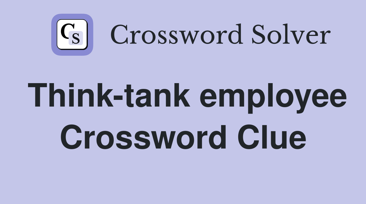 Think-tank employee Crossword Clue