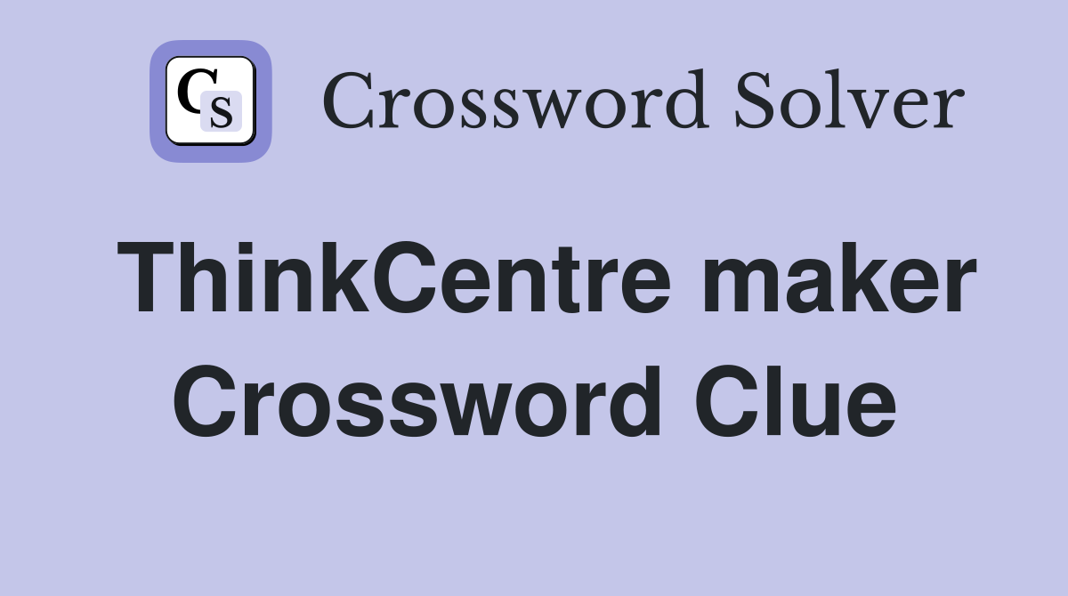 ThinkCentre maker Crossword Clue