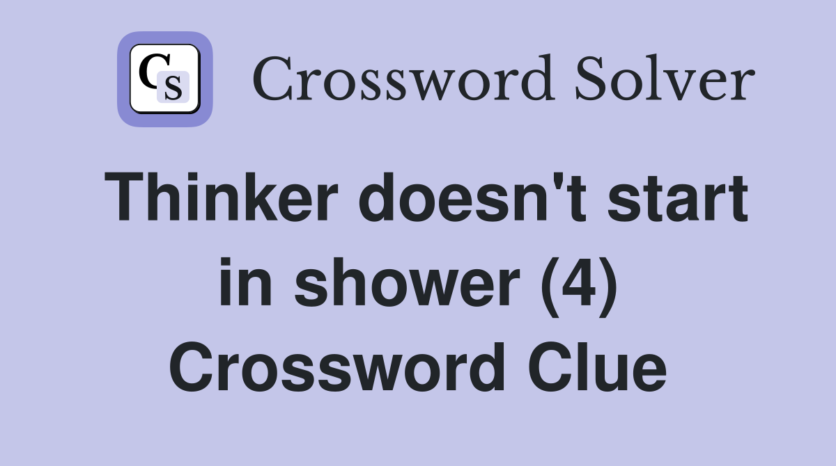 Thinker doesn't start in shower (4) Crossword Clue